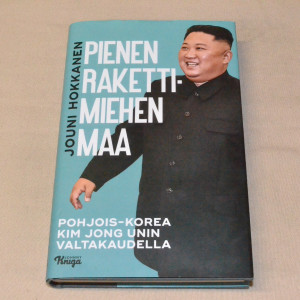 Jouni Hokkanen Pienen rakettimiehen maa - Pohjois-Korea Kim Jong Unin valtakaudella